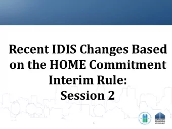 Recent IDIS Changes Based on the HOME  Commitment    Interim Rule:  Session 2 1 Agenda
