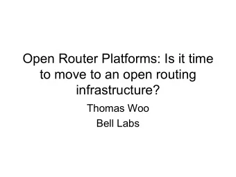Open Router Platforms: Is it time  to move to an open routing  infrastructure?  Thomas Woo  Bell