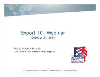 Export 101 Webinar  October 21, 2014  Rachid S  ayouty, Director  US  Commercial S  ervice  Los