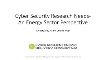 Cyber Security Research Needs-  An Energy Sector Perspective  Kyle Hussey, Grant County PUD  Funded
