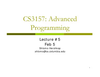 CS3157: Advanced  Programming  Lecture # 5  Feb 5  Shlomo Hershkop  shlomo@cs.columbia.edu  1