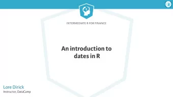 An introduction to  dates in R  Lore Dirick  Instructor, DataCamp  Intermediate R for Finance  What