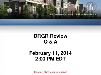DRGR Review  Q &amp; A  February 11, 2014  2:00 PM EDT  Community Planning and Development