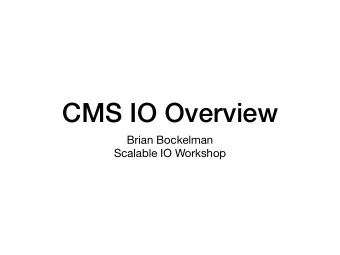 CMS IO Overview Brian Bockelman  Scalable IO Workshop  Topics I Want to Cover  Goal for today is