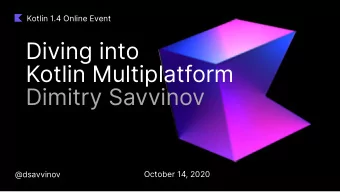 Diving into  Kotlin Multiplatform  Dimitry Savvinov  @dsavvinov  October 14, 2020  Disclaimer  A