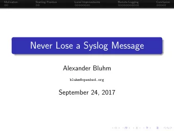 Never Lose a Syslog Message  Alexander Bluhm  bluhm@openbsd.org  September 24, 2017  Motivation
