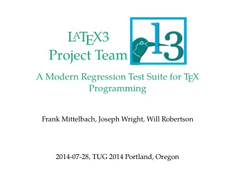 L A T  EX3  Project Team  A Modern Regression Test Suite for T  EX  Programming  Frank Mittelbach,
