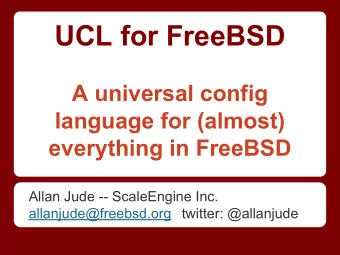 UCL for FreeBSD  A universal config  language for (almost)  everything in FreeBSD  Allan Jude --