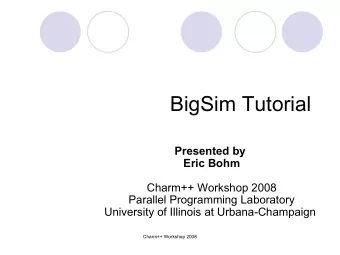 BigSim Tutorial  Presented by  Eric Bohm  Charm++ Workshop 2008  Parallel Programming Laboratory