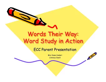 Words Their Way:  Word Study in Action  ECC Parent Presentation  Mrs. Diane Cundari  Literacy Coach