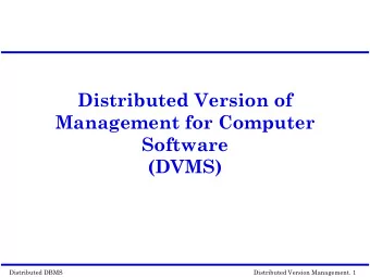 Distributed Version of  Management for Computer  Software  (DVMS)  Distributed DBMS  Distributed