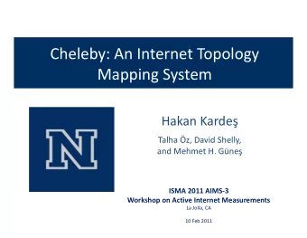 Cheleby: An Internet Topology Mapping System Hakan Karde  Talha z, David Shelly, and Mehmet H.