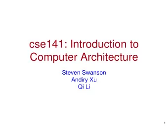 cse141: Introduction to  Computer Architecture  Steven Swanson  Andiry Xu  Qi Li  1 Today  s