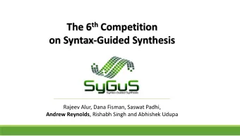 on Syntax-Guided Synthesis  Rajeev Alur, Dana Fisman, Saswat Padhi, Andrew Reynolds , Rishabh Singh