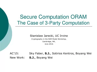 Secure Computation ORAM  The Case of 3-Party Computation  Stanislaw Jarecki, UC Irvine