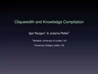 Cliquewidth and Knowledge Compilation Igor Razgon 1 &amp; Justyna Petke 2 1 Birkbeck, University of
