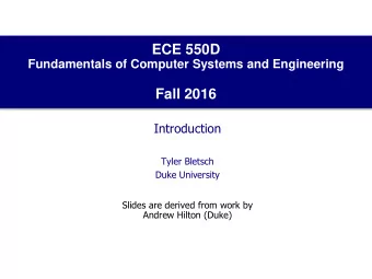 ECE 550D  Fundamentals of Computer Systems and Engineering  Fall 2016  Introduction  Tyler Bletsch