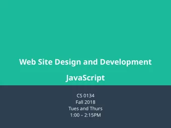 Web Site Design and Development  JavaScript  CS 0134  Fall 2018  Tues and Thurs  1:00  2:15PM
