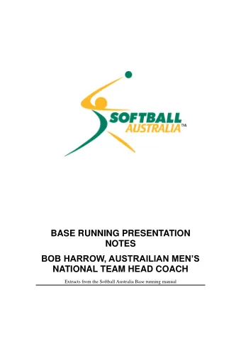 BASE RUNNING PRESENTATION  NOTES  BOB HARROW, AUSTRAILIAN MENS  NATIONAL TEAM HEAD COACH