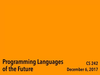 Programming Languages CS 242  of the Future  December 6, 2017 Improving a PL 1. Determine what to
