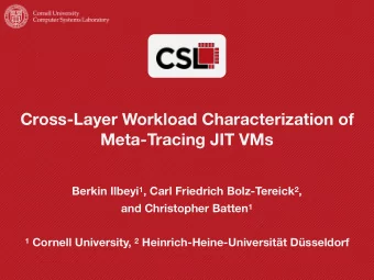 Cross-Layer Workload Characterization of  Meta-Tracing JIT VMs Berkin Ilbeyi 1 , Carl Friedrich