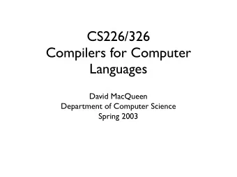 CS226/326  Compilers for Computer  Languages  David MacQueen  Department of Computer Science