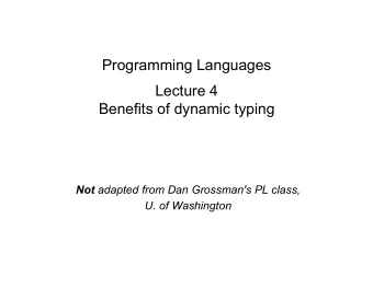 Programming Languages  Lecture 4  Benefits of dynamic typing Not adapted from Dan Grossman's PL