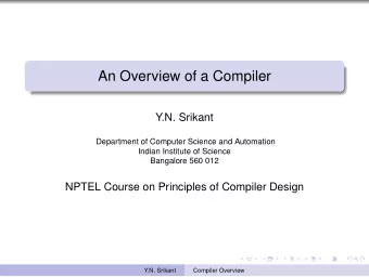 An Overview of a Compiler  Y.N. Srikant  Department of Computer Science and Automation  Indian