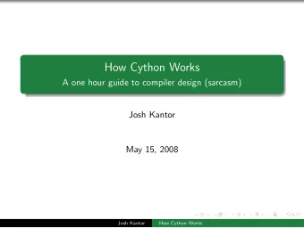 How Cython Works  A one hour guide to compiler design (sarcasm)  Josh Kantor  May 15, 2008  Josh
