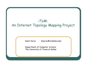 iToM:  An Internet Topology Mapping Project  Kamil Sarac  (ksarac@utdallas.edu)  Department of