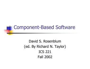Component-Based Software  David S. Rosenblum  (ed. By Richard N. Taylor)  ICS 221  Fall 2002