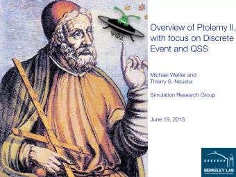 Overview of Ptolemy II,   with focus on Discrete  Event and QSS Michael Wetter and  Thierry