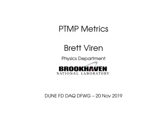 PTMP Metrics  Brett Viren  Physics Department  DUNE FD DAQ DFWG  20 Nov 2019  PTMP in a nutshell