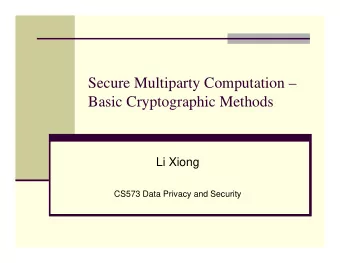 Secure Multiparty Computation   Basic Cryptographic Methods  Li Xiong  CS573 Data Privacy and