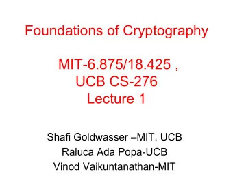 Foundations of Cryptography  MIT-6.875/18.425 ,  UCB CS-276  Lecture 1  Shafi Goldwasser MIT,