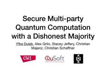 Secure Multi-party  Quantum Computation  with a Dishonest Majority Yfke Dulek, Alex Grilo, Stacey