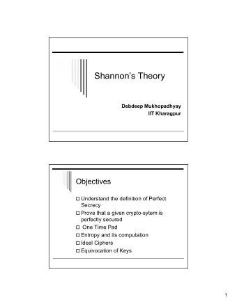 Shannons Theory  Debdeep Mukhopadhyay  IIT Kharagpur  Objectives  Understand the definition