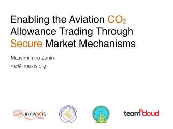 Enabling the Aviation CO 2  Allowance Trading Through  Secure Market Mechanisms  Massimiliano Zanin