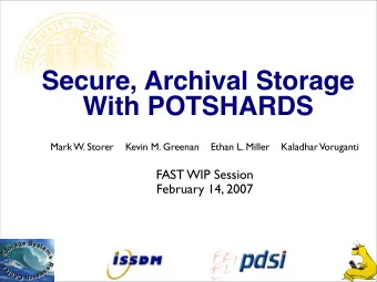 Secure, Archival Storage  With POTSHARDS  Mark W. Storer    Kevin M. Greenan    Ethan L. Miller