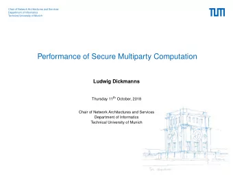 Performance of Secure Multiparty Computation  Ludwig Dickmanns Thursday 11 th October, 2018  Chair