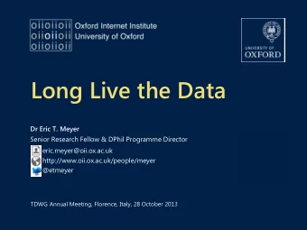 Long Live the Data  Dr Eric T. Meyer  Senior Research Fellow &amp; DPhil Programme Director
