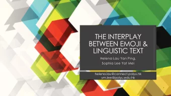 THE INTERPLAY  BETWEEN EMOJI &amp;  LINGUISTIC TEXT  Helena Lau Yan Ping,  Sophia Lee Yat Mei