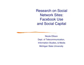 Research on Social  Network Sites:  Facebook Use  and Social Capital  Nicole Ellison  Dept. of