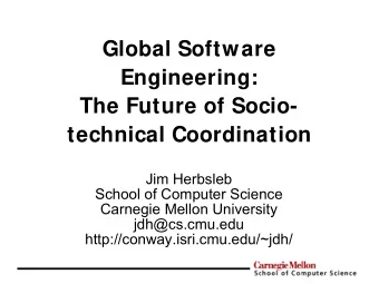 Global Software  Engineering:  The Future of Socio-  technical Coordination  Jim Herbsleb  School