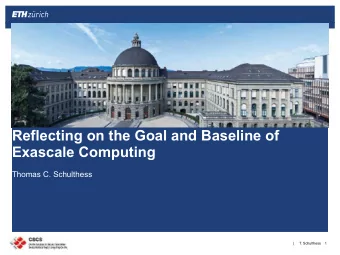 Reflecting on the Goal and Baseline of  Exascale Computing  Thomas C. Schulthess  |  T. Schulthess