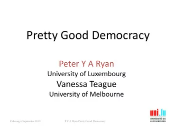 Pretty Good Democracy  Peter Y A Ryan  University of Luxembourg  Vanessa Teague  University of