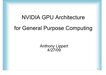 NVIDIA GPU Architecture  for General Purpose Computing  Anthony Lippert  4/27/09  1  Outline