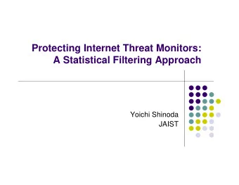Protecting Internet Threat Monitors:  A Statistical Filtering Approach  Yoichi Shinoda  JAIST