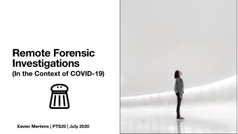 Remote Forensic  Investigations  (In the Context of COVID-19)  Xavier Mertens | PTS20 | July 2020