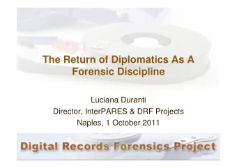 The Return of Diplomatics As A  Forensic Discipline  Luciana Duranti  Director, InterPARES &amp;
